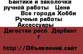 Бантики и заколочки ручной работы › Цена ­ 40-500 - Все города Хобби. Ручные работы » Аксессуары   . Дагестан респ.,Дербент г.